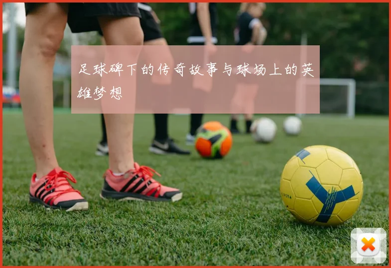 足球碑下的传奇故事与球场上的英雄梦想