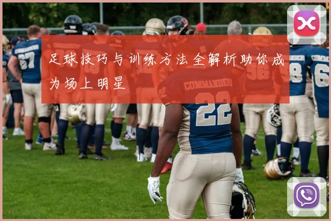 足球技巧与训练方法全解析助你成为场上明星